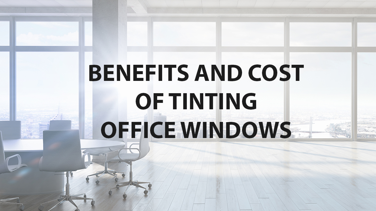 Benefits and cost of Tinting Office Windows