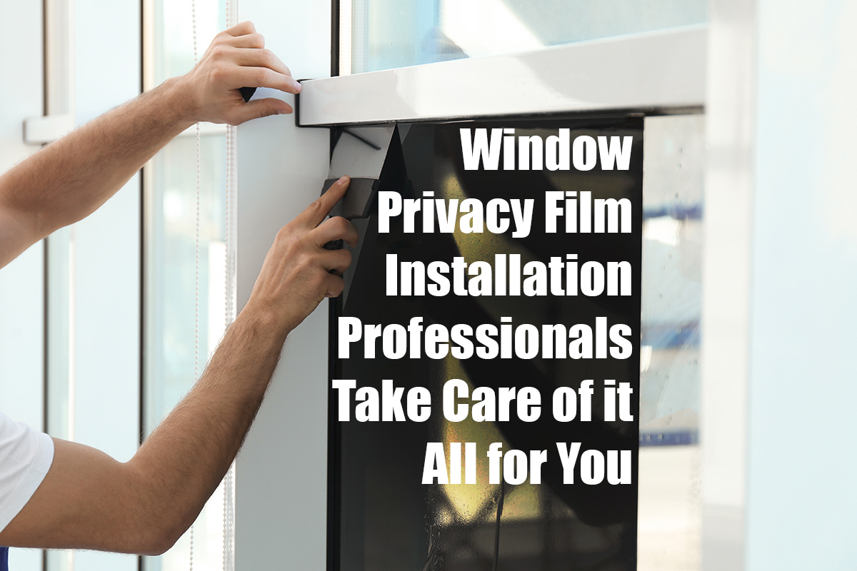 Window Privacy Film Installation Professionals Take Care of it All for You