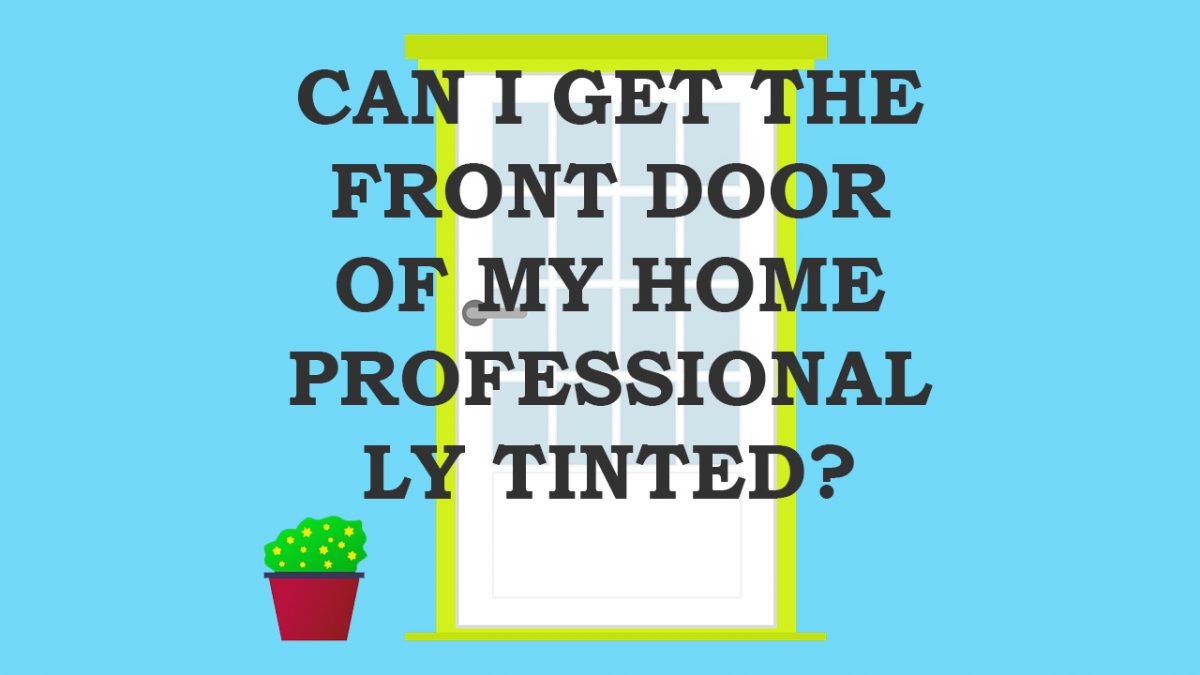 Can I get the front door of my home professionally tinted?