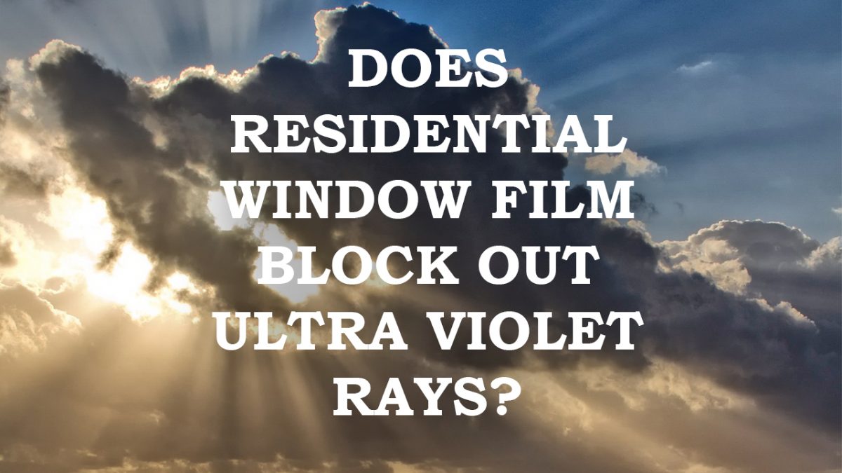 Does residential window film block out Ultra Violet Rays