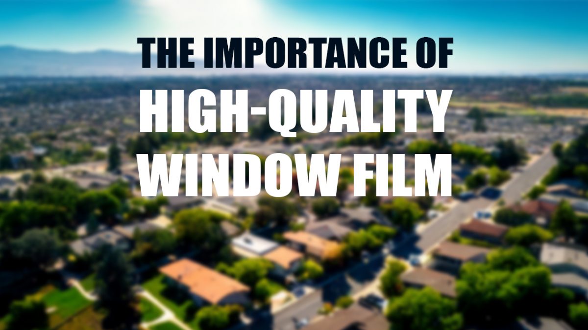 The Importance of High-Quality Window Film for San Jose Homes and Businesses